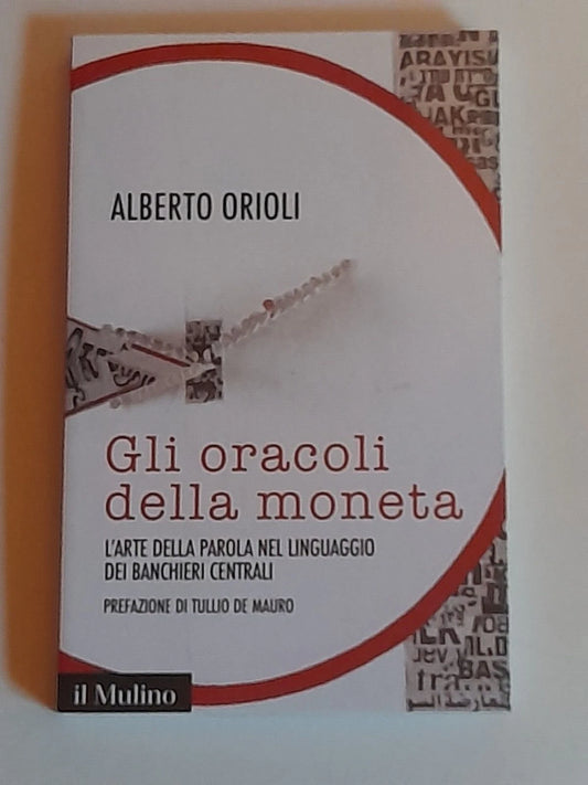 GLI ORACOLI DELLA MONETA. ALBERTO ORIOLI. PREFAZIONE DI TULLIO DE MAURO. COLLANA: CONTEMPORANEA / DUECENTOCINQUANTANOVE. SOCIETA' EDITRICE IL MULINO. 1° EDIZIONE 2016.