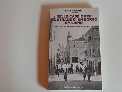 NELLE CASE E PER LE STRADE DI UN BORGO EMILIANO. DUILIO ARGENTESI (TURIDDU). FELTRINELLI EDITORE. 1° EDIZIONE 1980.