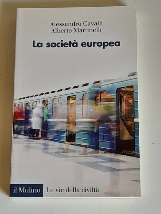 LA SOCIETA' EUROPEA. ALESSANDRO CAVALLI - ALBERTO MARTINELLI. SOCIETA' EDITRICE IL MULINO. COLLANA: LE VIE DELLA CIVILTA' - L'IDENTITA' EUROPEA. 1° EDIZIONE 2015.