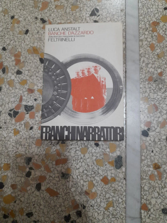 BANCHE D'AZZARDO. UN'AVVENTURA FINANZIARIA IN SVIZZERA. LUCA ANSTALT. FELTRINELLI EDITORE. COLLANA: FRANCHI NARRATORI 25. 1° EDIZIONE: NOVEMBRE 1977.