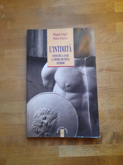 L'INTIMITA'. CONOSCERE & AMARE LA PROPRIA RICCHEZZA INTERIORE. MIGUEL-ANGEL MARTI GARCIA. EDIZIONI ARES. RISTAMPA 2004. COLLANA: ANIMA & PSICHE N° 10.