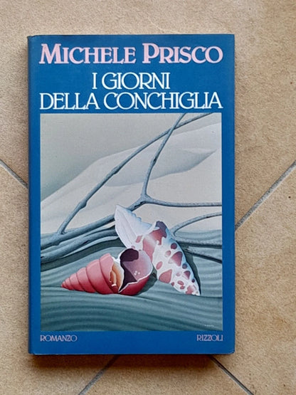 I GIORNI DELLA CONCHIGLIA. MICHELE PRISCO. RIZZOLI EDITORE. 1° EDIZIONE 1989. COLLANA: LA SCALA.