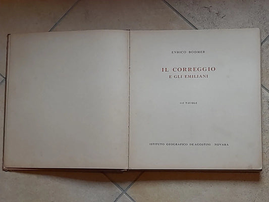 IL CORREGGIO E GLI EMILIANI. STORIA DELLA PITTURA ITALIANA. ENRICO BODMER. DE AGOSTINI EDITORE. 1° EDIZIONE 1943.
