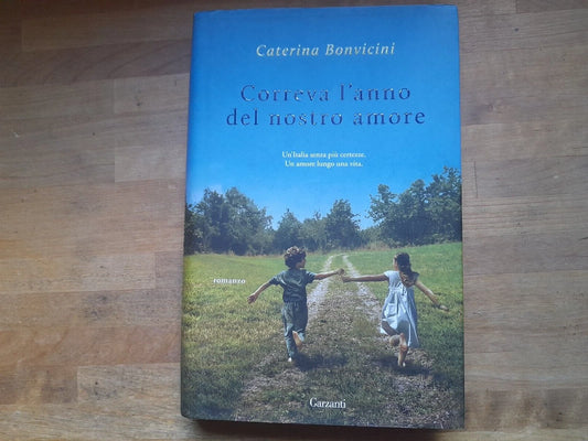 CORREVA L'ANNO DEL NOSTRO AMORE. CATERINA BONVICINI. GARZANTI EDITORE. COLLANA:  NARRATORI MODERNI. 1 ° EDIZIONE 2014.