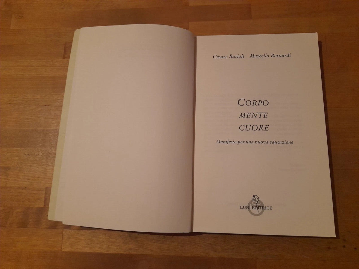 CORPO MENTE CUORE. MANIFESTO PER UNA NUOVA EDUCAZIONE. CESARE BARRIOLI - MARCELLO BERNARDI. LUNI EDITRICE. RISTAMPA 1998. COLLANA: ATTRAVERSO LO SPECCHIO: SAGGI DI FILOSOFIA E PEDAGOGIA 10.