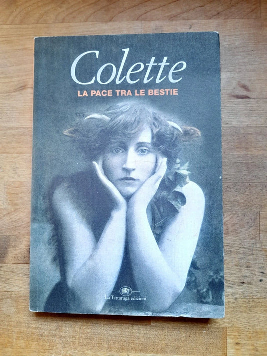 LA PACE TRA LE BESTIE. COLETTE. LA TARTARUGA EDIZIONI, 2004. COLLANA: NARRATIVA.