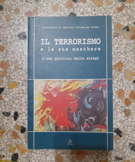 IL TERRORISMO E LE SUE MASCHERE. L'USO POLITICO DELLE STRAGI. ASSOCIAZIONE FAMILIARI VITTIME PER STRAGI. PENDRAGON EDITORE 1996.