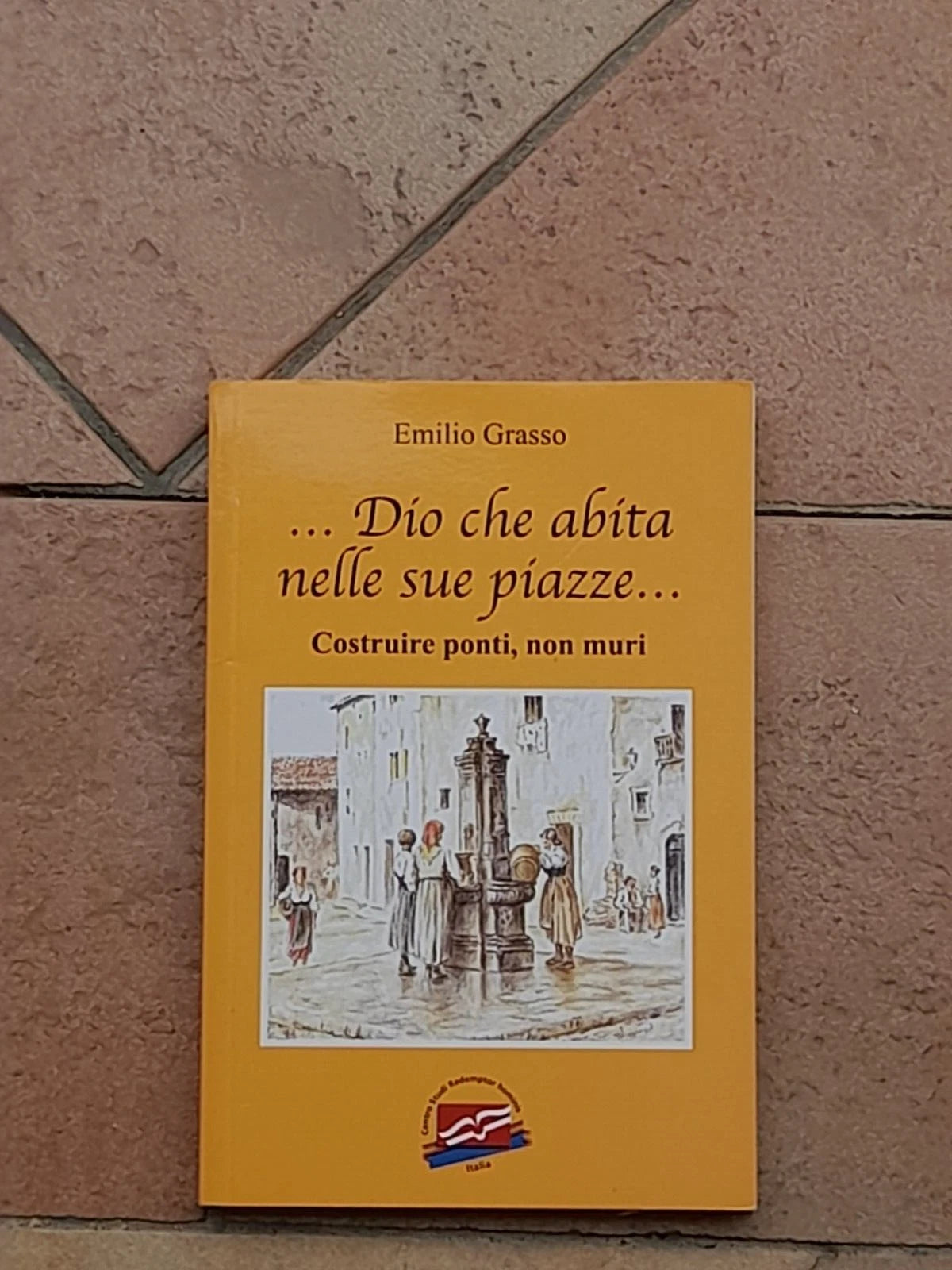 ...DIO CHE ABITA NELLE SUE PIAZZE...COSTRUIRE PONTI NON MURI. EMILIO GRASSO. CENTRO STUDI REDEMPTOR HOMINIS. 1° EDIZIONE 2018.