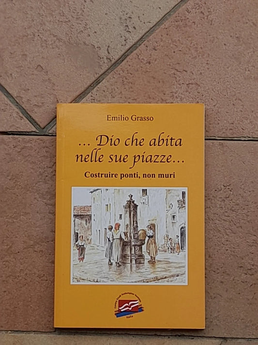 ...DIO CHE ABITA NELLE SUE PIAZZE...COSTRUIRE PONTI NON MURI. EMILIO GRASSO. CENTRO STUDI REDEMPTOR HOMINIS. 1° EDIZIONE 2018.