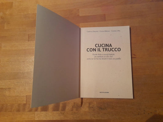 CUCINA CON IL TRUCCO. CATERINA GIAVOTTO - ENRICA MELOSSI - DANIELA VITTA. MONDADORI ELECTA EDITORE. 1° EDIZIONE 2013.