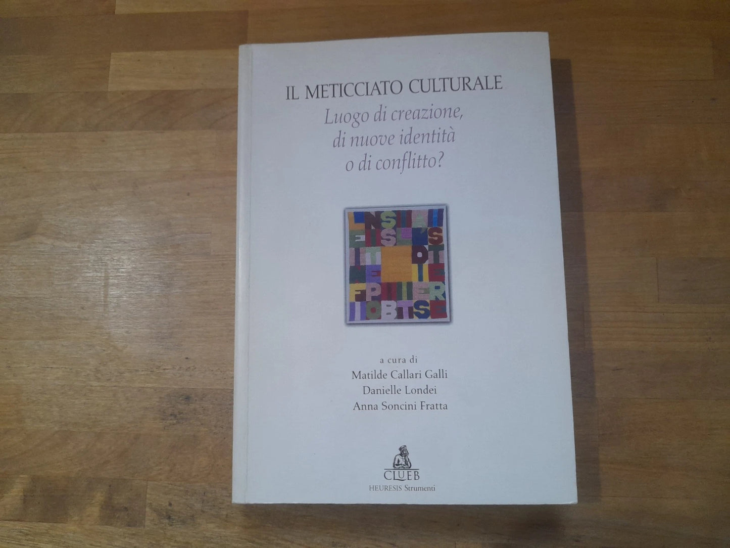 IL METICCIATO CULTURALE. LUOGO DI CREAZIONE, DI NUOVE IDENTITA' O DI CONFLITTO?. AA.VV. CLUEB EDIZIONI 2005. COLLANA: HEURESIS III.