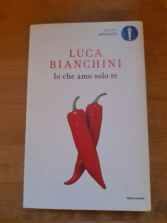 IO CHE AMO SOLO TE. LUCA BIANCHINI. MONDADORI EDITORE. COLLANA: OSCAR ABSOLUTE. 7° RISTAMPA 2016.