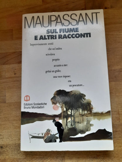 SUL FIUME E ALTRI RACCONTI. GUY DE MAPASSANT. EDIZIONI SCOLASTICHE MONDADORI. RISTAMPA 1992.  COLLANA: I CLASSICI DELLA NARRATIVA - LA BOTTEGA DEL LETTORE.