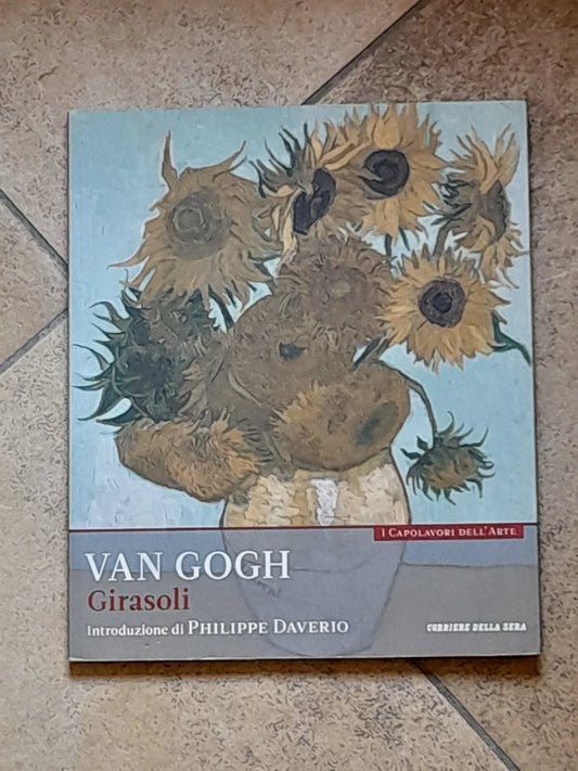 VAN GOGH GIRASOLI. AA.VV. INTRODUZIONE: PHILIPPE DAVERIO. COLLANA: I CAPOLAVORI DELL'ARTE VOLUME 5. EDIZIONE SPECIALE PER IL CORRIERE DELLA SERA 2014.