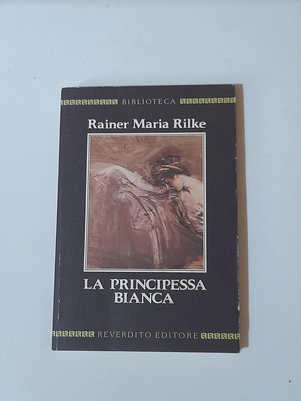 LA PRINCIPESSA BIANCA. RAINER MARIA RILKE. A CURA DI ELISABETTA POTTHOFF. REVERDITO EDITORE. RISTAMPA 1988. COLLANA: BIBLIOTECA.
