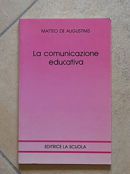 LA COMUNICAZIONE EDUCATIVA. MATTEO DE AUGUSTINIS.  EDITRICE LA SCUOLA 1993.