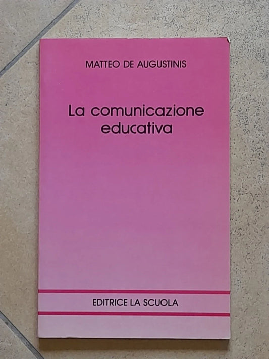 LA COMUNICAZIONE EDUCATIVA. MATTEO DE AUGUSTINIS.  EDITRICE LA SCUOLA 1993.