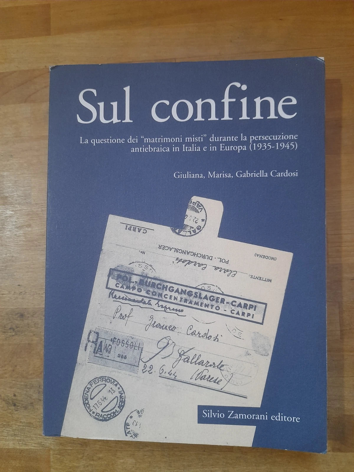 SUL CONFINE LA QUESTIONE DEI MATRIMONI MISTI DURANTE LA PERSECUZIONE ANTIEBRAICA. GIULIANA, MARISA, GABRIELLA CARDOSI. SILVIO ZAMORANI EDITORE. RISTAMPA 1999.