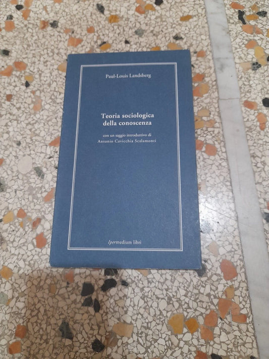 TEORIA SOCIOLOGICA DELLA CONOSCENZA. PAUL-LOUIS LANDSBERG. IPERMEDIUM LIBRI. COLLANA: MICROLOGIE 1. RISTAMPA 2003.