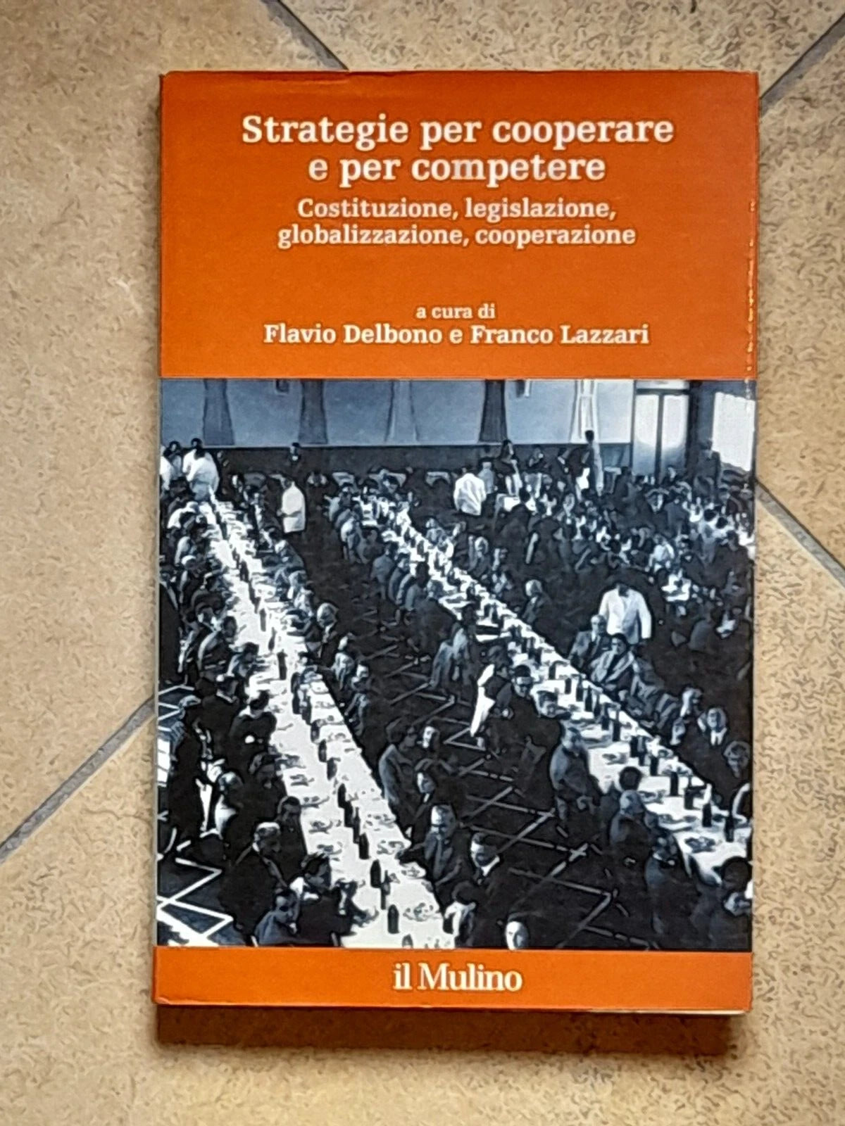 STRATEGIE PER COOPERARE E PER COMPETERE. FLAVIO DEL BONO-FRANCO LAZZARI. SOCIETA' EDITRICE IL MULINO. COLLANA: STORIA E STUDI COOPERATIVI. 1° EDIZIONE 2004.
