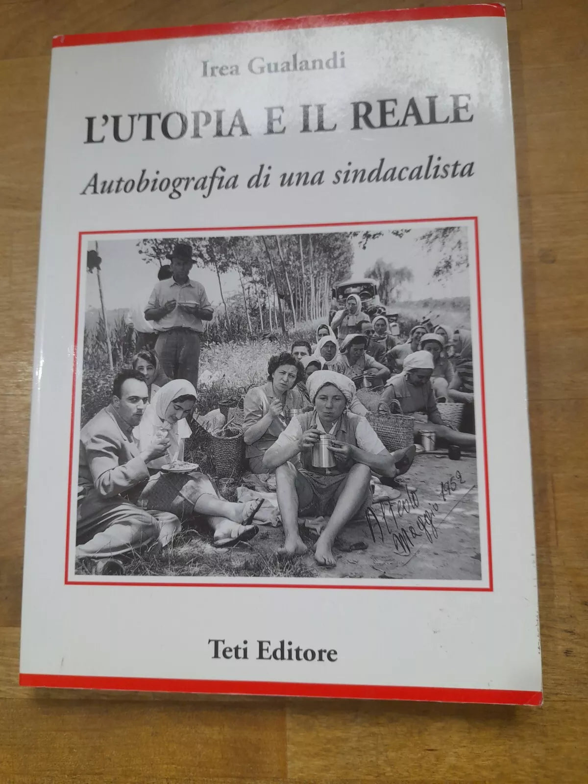L'UTOPIA E IL REALE. AUTOBIOGRAFIA DI UNA SINDACALISTA. IREA GUALANDI. TETI EDITORE. RISTAMPA 1997.