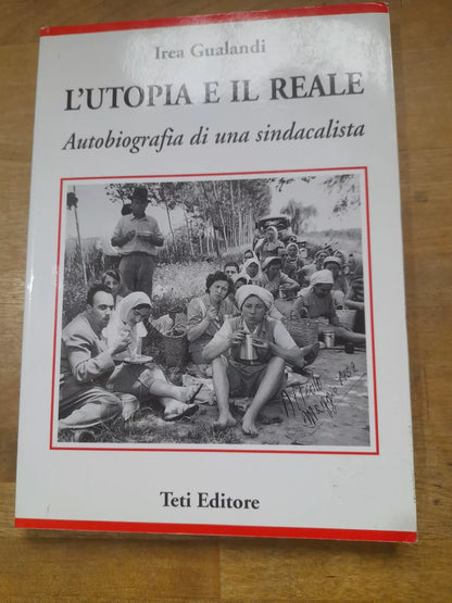 L'UTOPIA E IL REALE. AUTOBIOGRAFIA DI UNA SINDACALISTA. IREA GUALANDI. TETI EDITORE. RISTAMPA 1997.