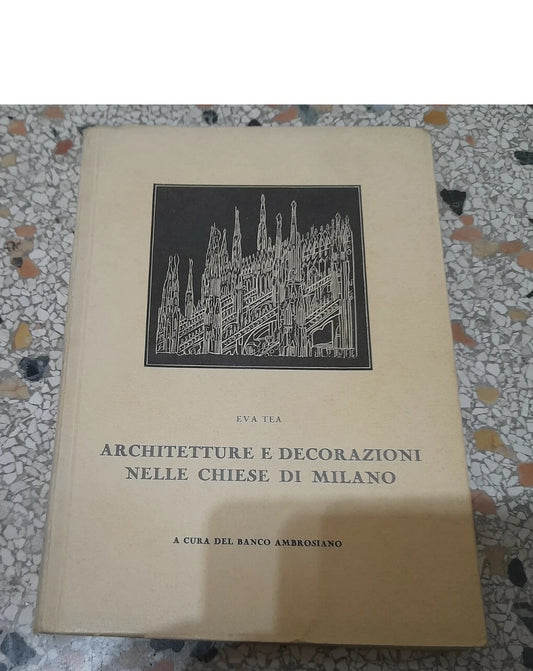 ARCHITETTURA E DECORAZIONI NELLE CHIESE DI MILANO. EVA TEA. A CURA DEL BANCO AMBROSIANO. EDIZIONE FUORI COMMERCIO 1952.