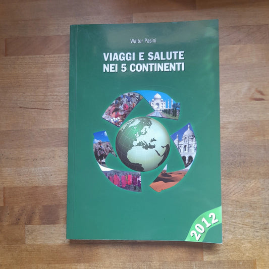 VIAGGI E SALUTE NEI 5 CONTINENTI 2012. WALTER PASINI. TRAVEL MEDICINE & GLOBAL HEALTH, 2012.