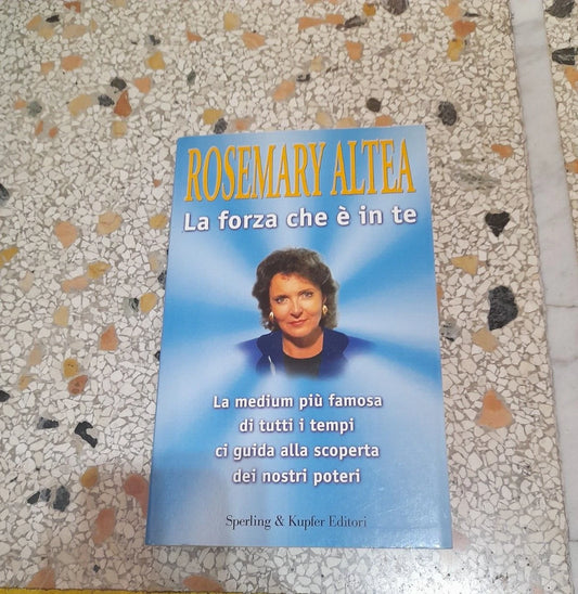 LA FORZA CHE E' IN TE. ROSEMARY ALTEA. SPERLING & KUPFER EDITORI. COLLANA: "ESPERIENZE". V° EDIZIONE 1999.