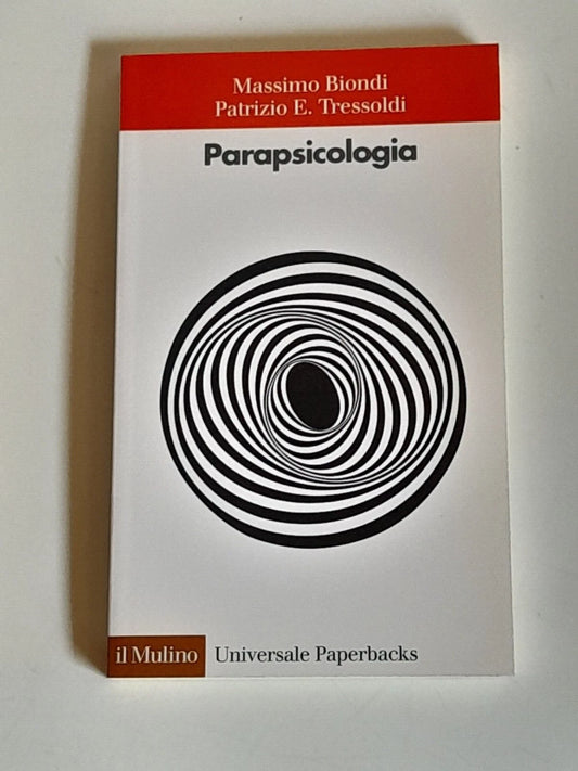 PARAPSICOLOGIA. MASSIMO BIONDI - PATRIZIO E. TRESSOLDI. SOCIETA' EDITRICE IL MULINO. COLLANA: IL MULINO UNIVERSALE PAPERBACKS 531. 1° EDIZIONE 2007.
