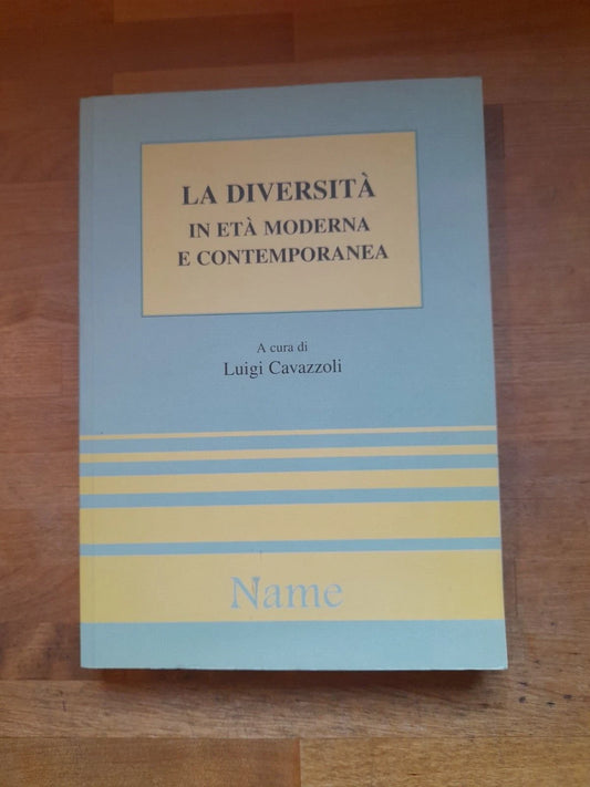 LA DIVERSITA' IN ETA' MODERNA E CONTEMPORANEA. LUIGI CAVAZZOLI. NAME EDITORE, 2001. COLLANA: BIBLIOTECA DELL'ISTITUTO ITALIANO DI BIOETICA 2.