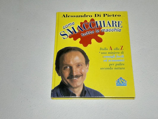 COME SMACCHIARE TUTTE LE MACCHIE. ALESSANDRO DI PIETRO. EDIZIONE MONDOLIBRI SU LICENZA LYRA 2001. COLLANA: CASA SANA & SICURA.