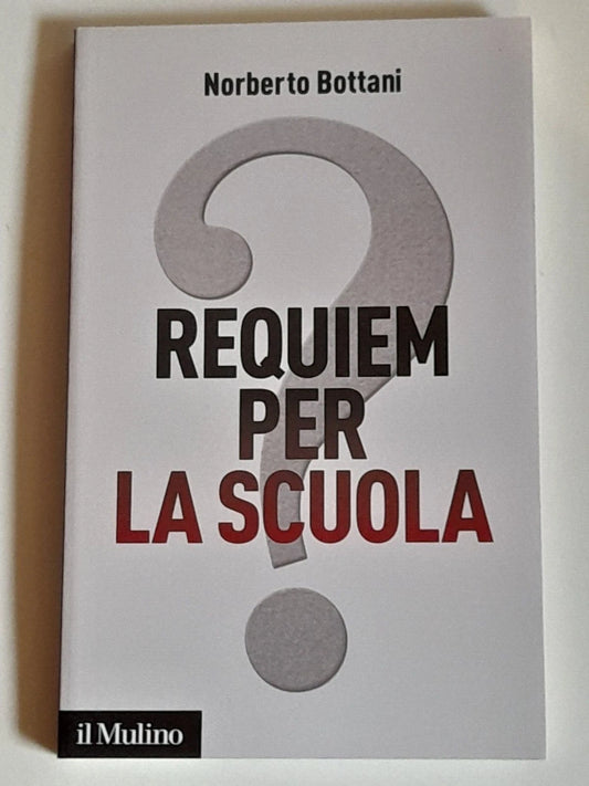REQUIEM PER LA SCUOLA?. NORBERTO BOTTANI. SOCIETA' EDITRICE IL MULINO. COLLANA: IL MULINO CONTEMPORANEA / DUECENTOVENTIDUE. 1° EDIZIONE 2013.