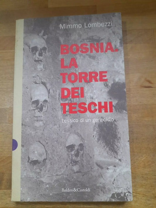 BOSNIA LA TORRE DEI TESCHI. LESSICO DI UN GENOCIDIO. MIMMO LOMBEZZI. BALDINI&CASTOLDI EDITORI. RISTAMPA 1996. COLLANA: I SAGGI 52.