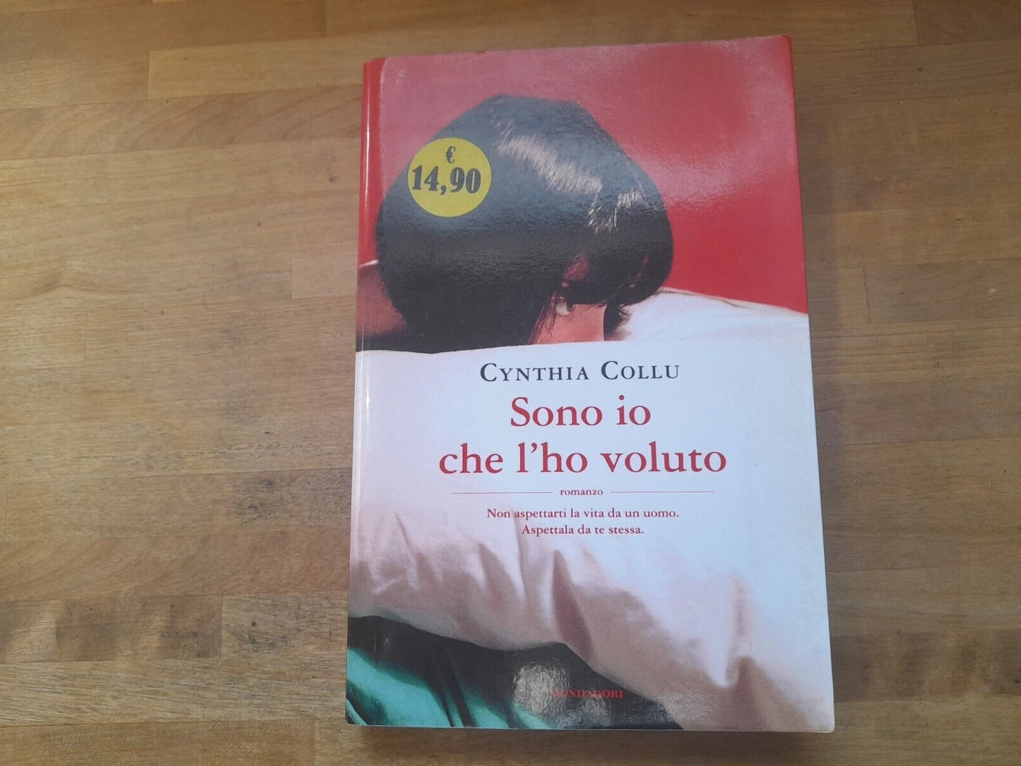 SONO IO CHE L'HO VOLUTO. CYNTHIA COLLU. MONDADORI. 1° EDIZIONE 2015. COLLANA: OMNIBUS.
