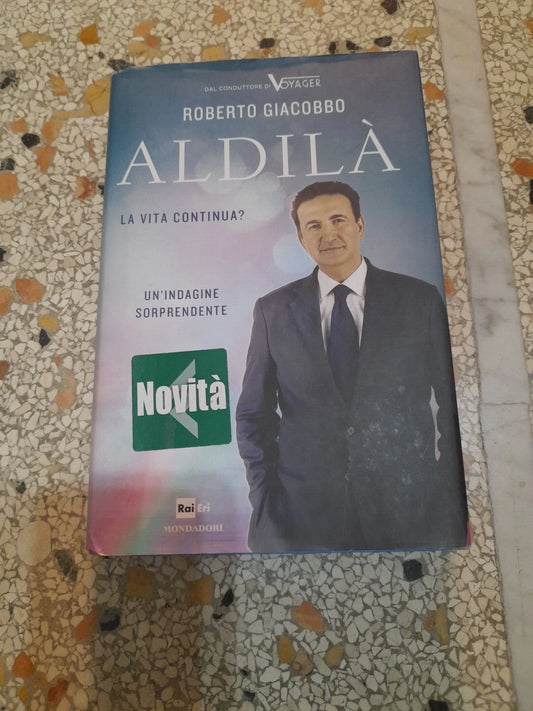 ALDILA'. LA VITA CONTINUA?. UN'INDAGINE SORPRENDENTE. ROBERTO GIACOBBO. RAI ERI MONDADORI EDITORE. 1° EDIZIONE APRILE 2011. COLLEZIONE: INGRANDIMENTI.