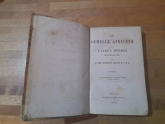 LE GEMELLE AFRICANE OSSIA L'AFRICA INTERNA DESCRITTA DAL VERO. VOLUME 1. PEL P. GIO. 2° EDIZIONE 1878. GIUSEPPE FRANCO D. C. D. G. PRATO  - TIPOGRAFIA GIACHETTI, FIGLIO E C. - 1878.