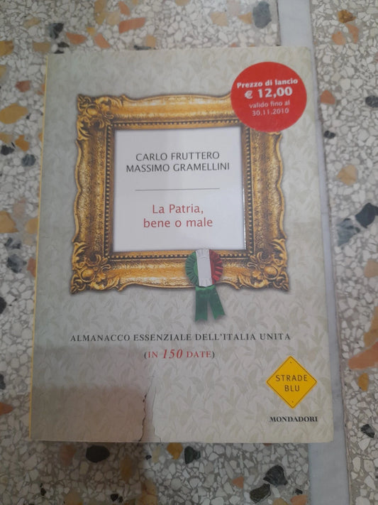 LA PATRIA BENE O MALE. CARLO FRUTTERO - MASSIMO GRAMELLINI. MONDADORI EDITORE.  COLLANA: MONDADORI STRADE BLU.  1° EDIZIONE 2010.