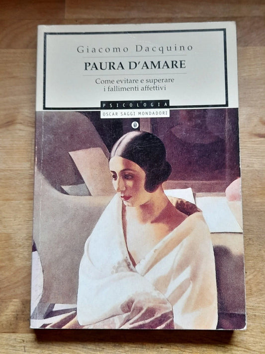 PAURA D'AMARE. COME EVITARE E SUPERARE I FALLIMENTI AFFETTIVI. GIACOMO DACUINO. OSCAR MONDADORI EDITORE. COLLANA: PSICOLOGIA OSCAR SAGGI. 1° EDIZIONE 1998.