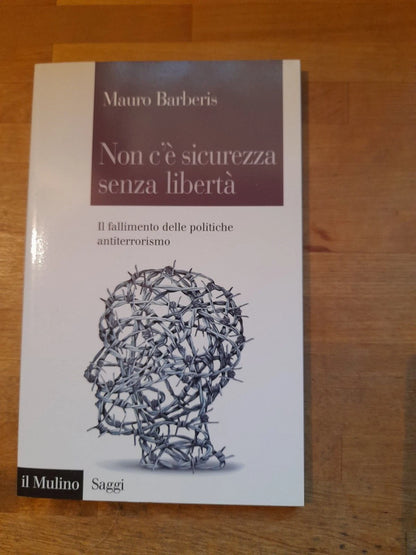 NON C'E' SICUREZZA SENZA LIBERTA'. MAURO BARBERIS. SOCIETA' EDITRICE IL MULINO. 1° EDIZIONE 2017. COLLANA: SAGGI 855.