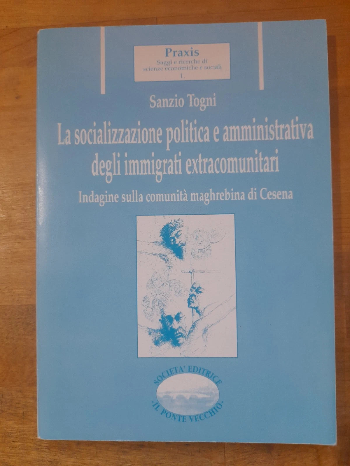 LA SOCIALIZZAZIONE POLITICA E AMMINISTRATIVA DEGLI IMMIGRATI EXTRACOMUNITARI. SANZIO TOGNI. SOCIETA' EDITRICE "IL PONTE VECCHIO" 1993. COLLANA: PRAXIS - SAGGI E RICERCHE DI SCIENZE ECONOMICHE E SOCIALI - 1.