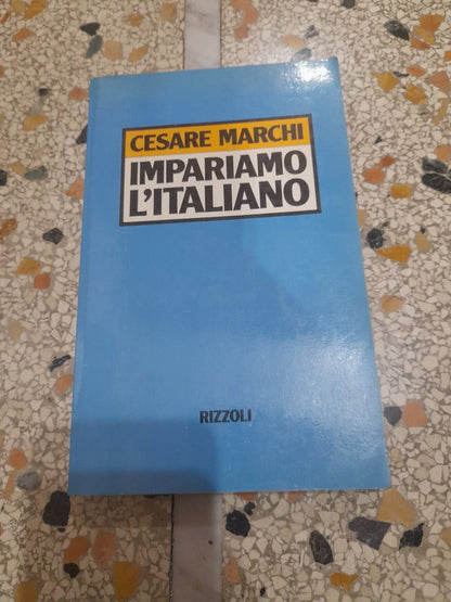 IMPARIAMO L'ITALIANO. CESARE MARCHI. RIZZOLI EDITORE. 1° EDIZIONE 1984.