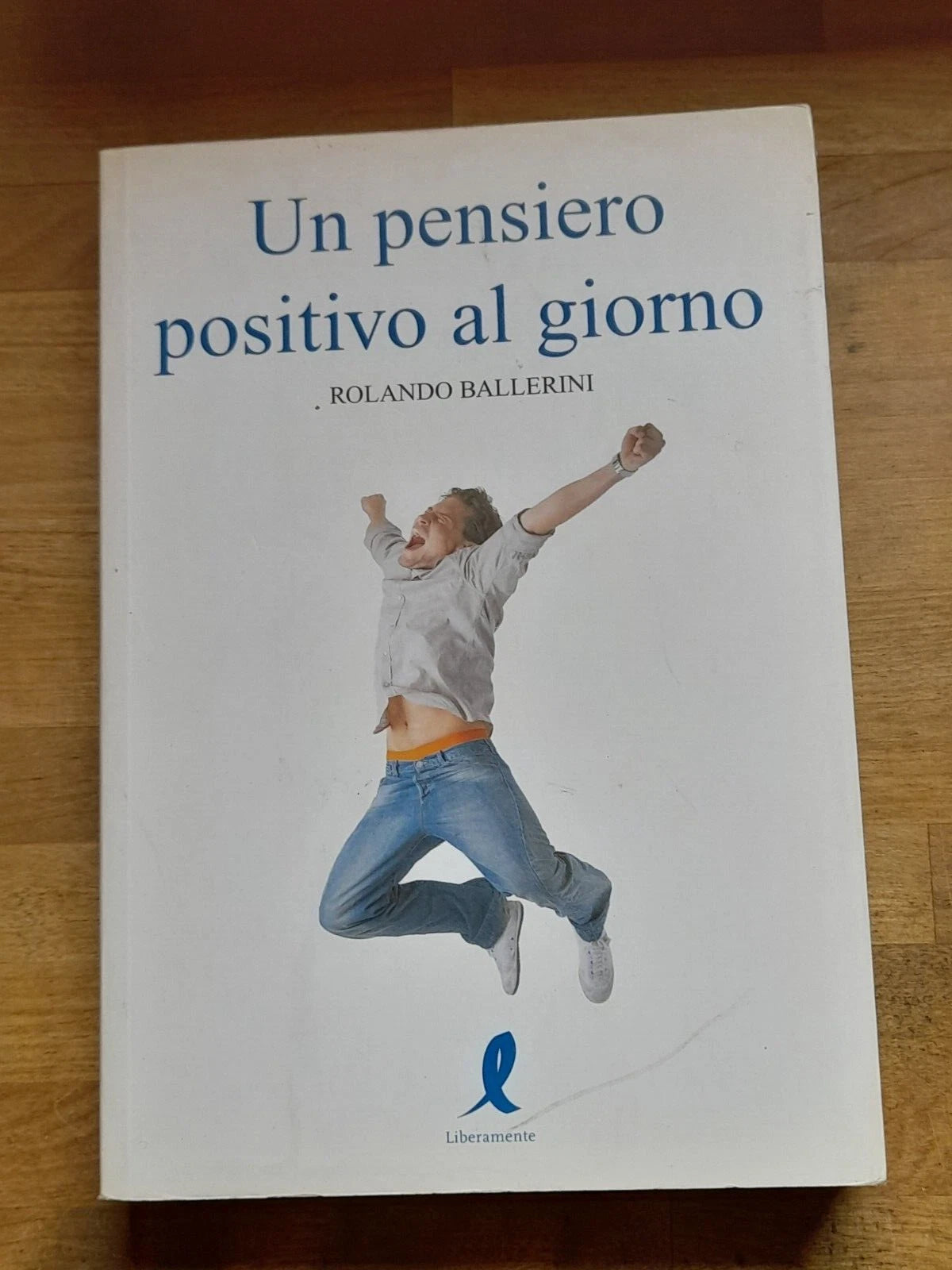 UN PENSIERO POSITIVO AL GIORNO. ROLANDO BALLERINI. LIBERAMENTE EDITORE. 1° EDIZIONE 2009.