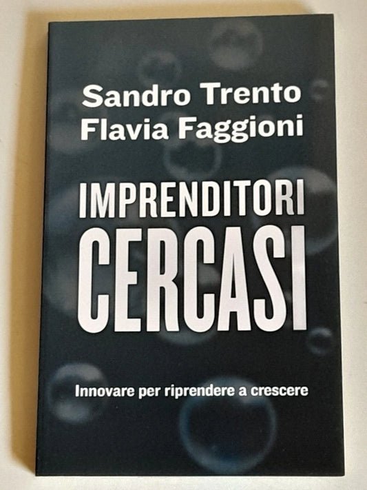 IMPRENDITORI CERCASI. INNOVARE PER RIPRENDERE A CRESCERE. SANDRO TRENTO - FLAVIA FAGGIONI. SOCIETA' EDITRICE IL MULINO. COLLANA: IL MULINO CONTEMPORANEA / DUECENTOCINQUANTA.  1° EDIZIONE 2016.