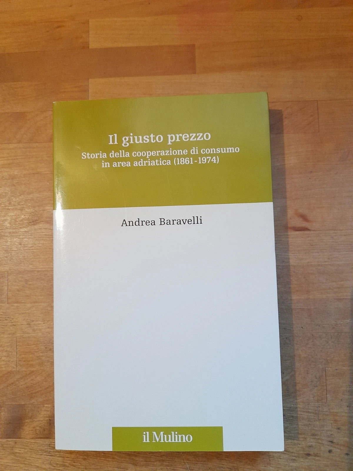 IL GIUSTO PREZZO. STORIA DELLA COOPERAZIONE DI CONSUMO IN AREA ADRIATICA (1861-1974). ANDREA BARAVELLI. SOCIETA' EDITRICE IL  MULINO. 1° EDIZIONE 2008. COLLANA: STORIA E STUDI COOPERATIVI.