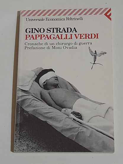 PAPPAGALLI VERDI. CRONACHE DI UN CHIRURGO DI GUERRA. GINO STRADA. FELTRINELLI EDITORE. COLLANA: UNIVERSALE ECONOMICA FELTRINELLI 1606.  4° EDIZIONE 2001.