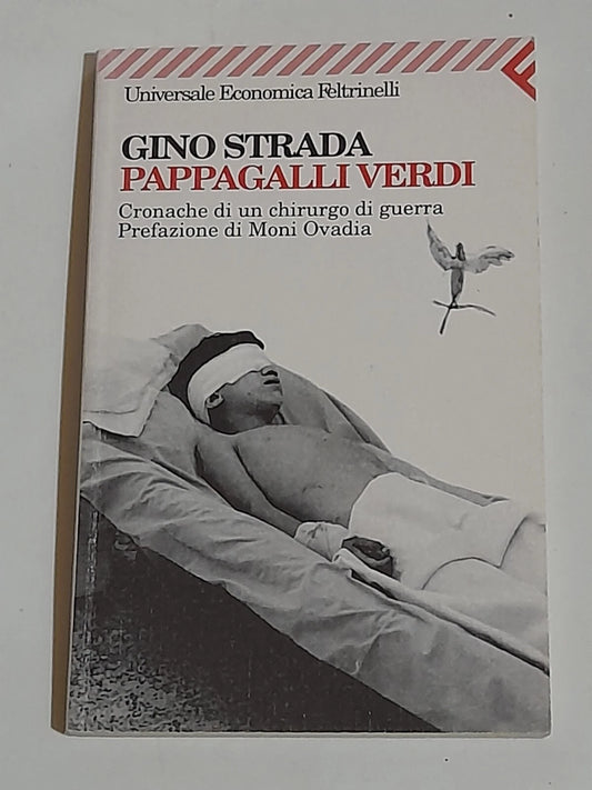 PAPPAGALLI VERDI. CRONACHE DI UN CHIRURGO DI GUERRA. GINO STRADA. FELTRINELLI EDITORE. COLLANA: UNIVERSALE ECONOMICA FELTRINELLI 1606.  4° EDIZIONE 2001.
