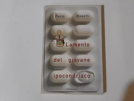 LAMENTO DEL GIOVANE IPOCONDRIACO. PAOLO REPETTI. MONDADORI EDITORE. 1° EDIZIONE APRILE 2000. COLLANA: SCRITTORI ITALIANI.