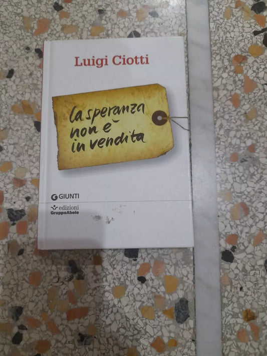 LA SPERANZA NON È IN VENDITA. LUIGI CIOTTI. GIUNTI EDIZIONI GRUPPO ABELE. 1° EDIZIONE 2011.