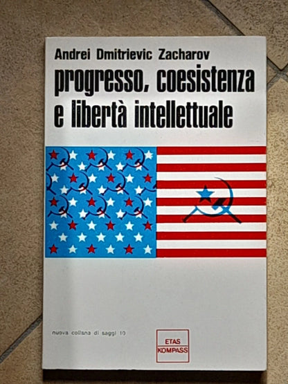 PROGRESSO, COESISTENZA E LIBERTA' INTELLETTUALE. ANDREI DIMITRIEVIC ZACHAROV. ETAS KOPASS EDIZIONI. COLLANA: NUOVA COLLANA DI SAGGI 10. 1° EDIZIONE ITALIANA 1968.